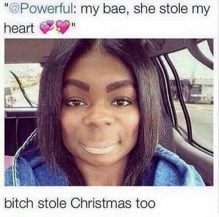"@Ромейи!: bae, she stole my heart ime a bitch stole Christmas too
