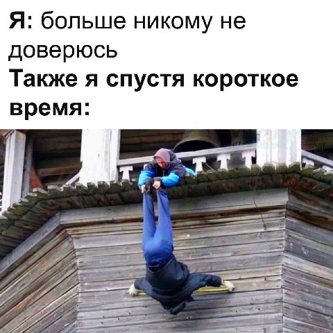 Я: больше никому не доверюсь Также я спустя короткое время: