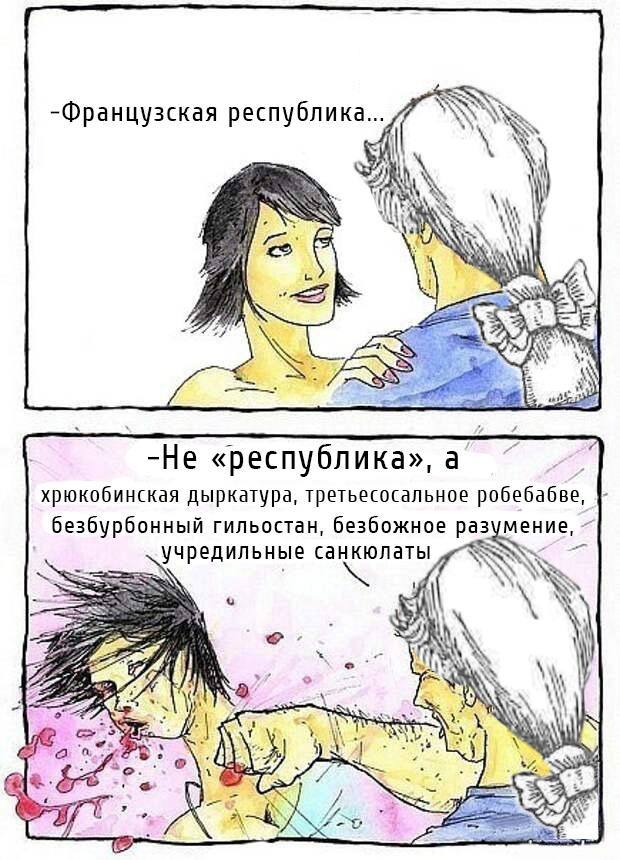 -Французская республика... 7 4\ in -Не «республика» а хрюкобинская дыркатура, третьесосальное робебабве, безбурбонный гильостан, безбожное разумение, чредильные санкюлаты NRE all 28 С