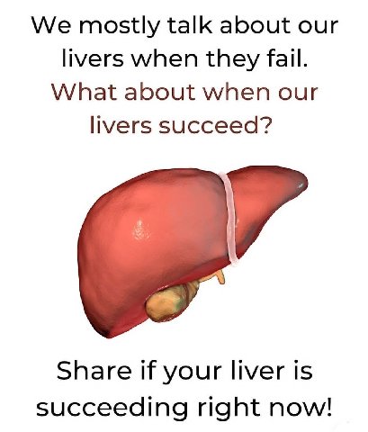 We mostly talk about our livers when they fail. What about when our livers succeed? Share if your liver is succeeding right now!