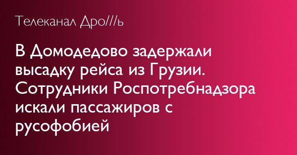 Телеканал Дро///ь В Домодедово задержали высадку рейса из Грузии. Сотрудники Роспотребнадзора искали пассажиров с русофобией