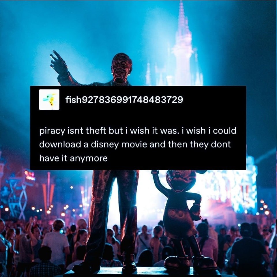 an fish927836991748483729 piracy isnt theft but i wish it was. i wish i could download a disney movie and then they dont have it anymore 2