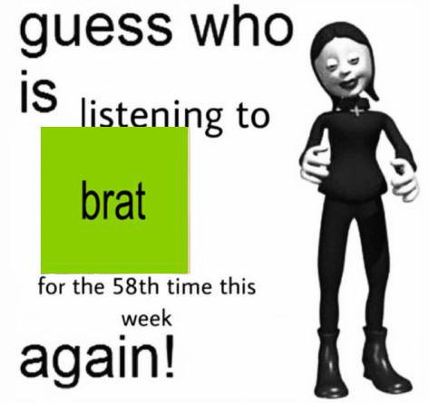 guess who IS listening to brat for the time this week again!