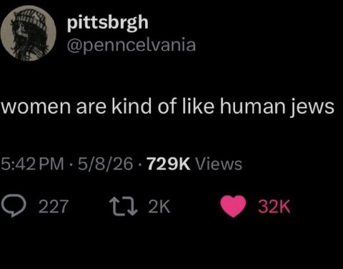 pittsbrgh @penncelvania women are kind of like human jews 5:42 5/8/26 Views 227