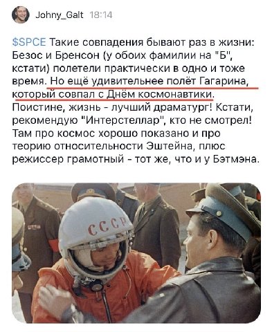 К) Johny_Galt 18:14 $SPCE Такие совпадения бывают раз в жизни: Безос и Бренсон (у обоих фамилии на "Б", кстати) полетели практически в одно и тоже время. Но ещё удивительнее полёт Гагарина, который со