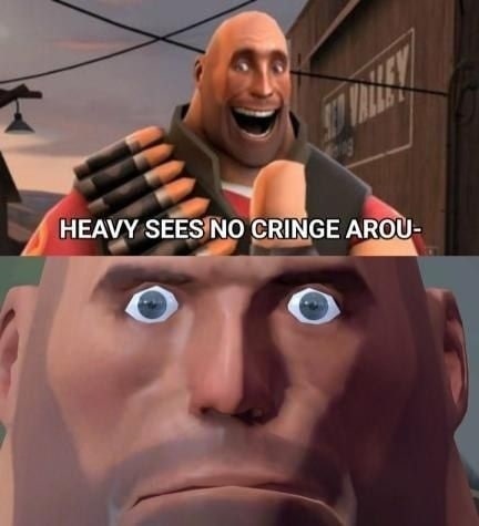 HEAVY SEES NO CRINGE AROU- С