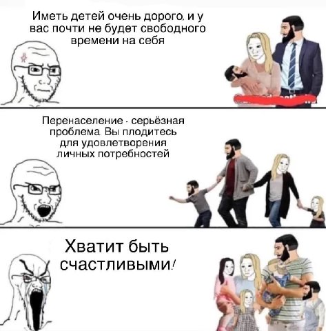 Иметь детей очень дорого, и у вас почти не будет свободного времени на себя Перенаселение серьёзная проблема. Вы плодитесь для удовлетворения личных потребностей Хватит быть счастливыми!