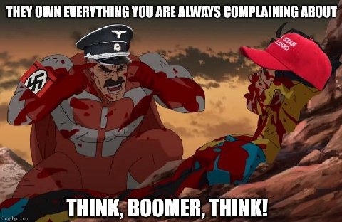 THEY OWN EVERYTHING YOU ARE ALWAYS COMPLAINING ABOUT THINK, BOOMER, THINK!