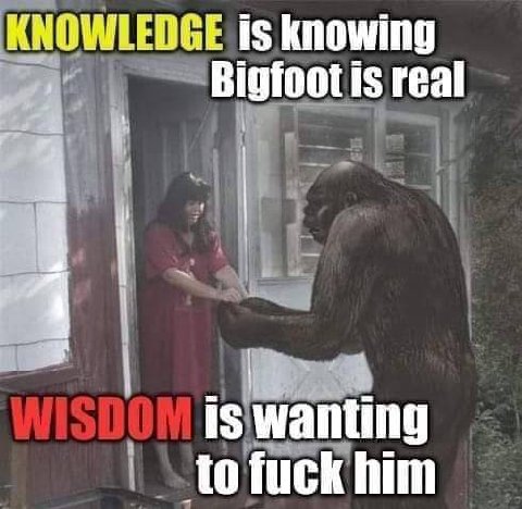 KNOWLEDGE is knowing Bigfoot! 1$ real 1$ wanting to fuck him