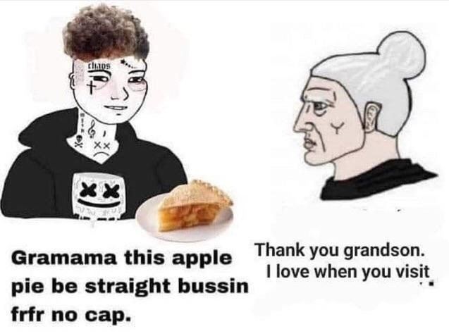 Tay Gramama this apple Thank you grandson. when you visit pie be straight bussin frfr no cap.