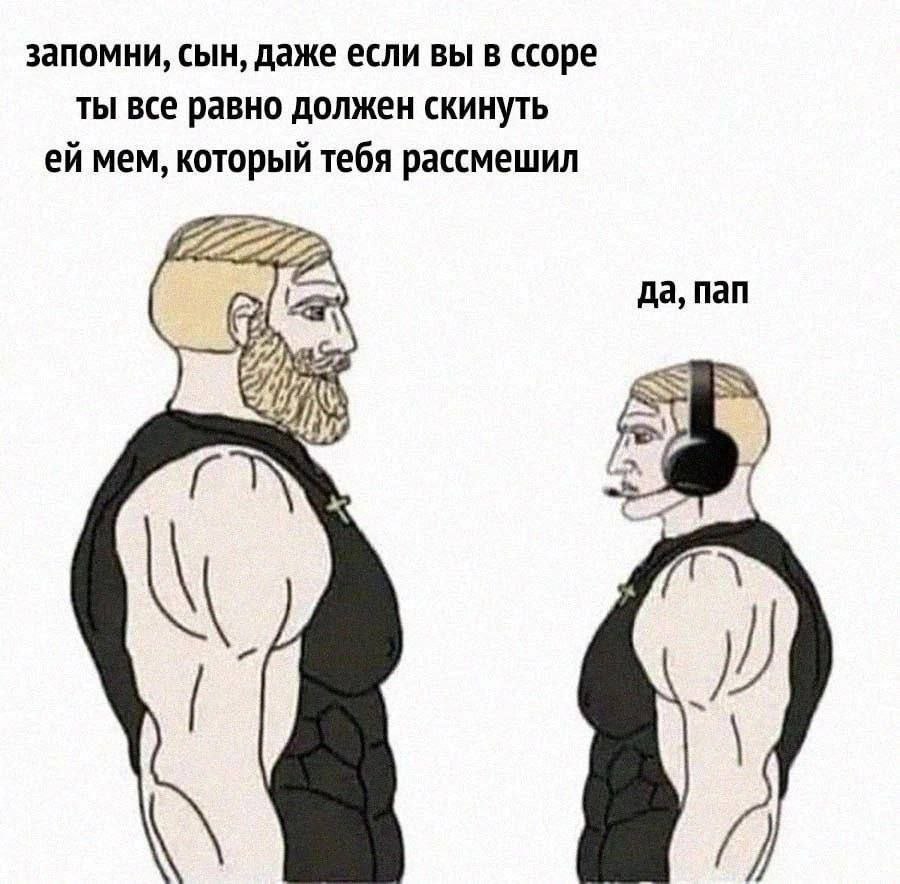 запомни, сын, даже если вы в ссоре ты все равно должен скинуть мем, который тебя рассмешил да, пап