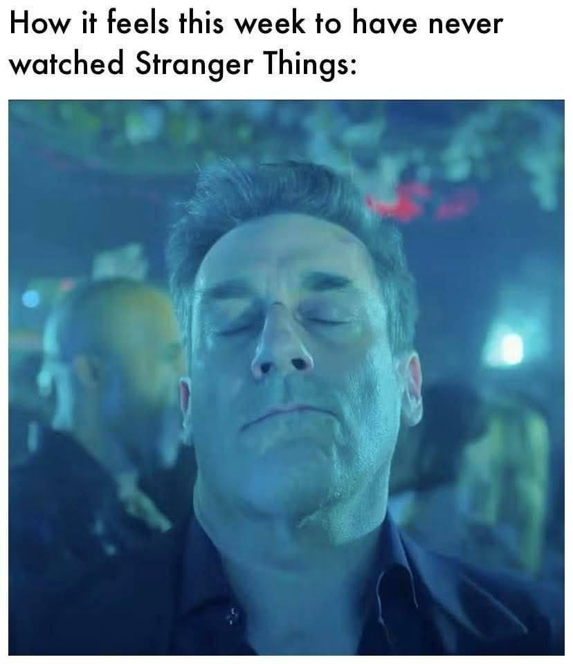How it feels this week to have never watched Stranger Things: