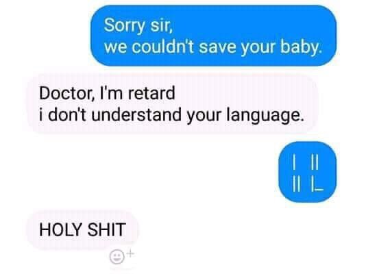 Sorry Sif, we couldnt save your baby. Doctor, retard i don't understand your language. HOLY SHIT