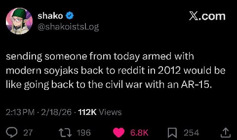 зпако Х.сот sending someone from today armed with modern soyjaks back to reddit in 2012 would be like going back to the civil war with an