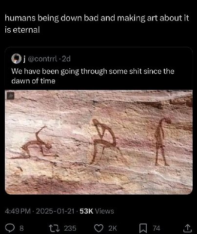 humans being down bad and making art about it is eternal We have been going through some shit since the dawn of time 4:49 2025-01-21 Views 8 235 к