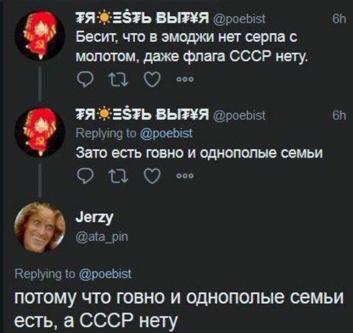 Бесит, что в эмоджи нет серпа с молотом, даже флага СССР нету. ооо Replying to @poebist Зато есть говно и однополые семьи осо Jerzy @ata_pin Replying to @poebist потому что говно и однополые семьи ест