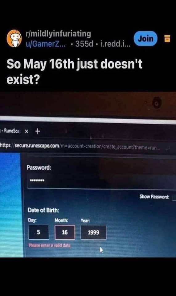 So May just doesn't exist? secure. Password: Show Password: Date of Birth: Озу: Month: Year. 16 1999