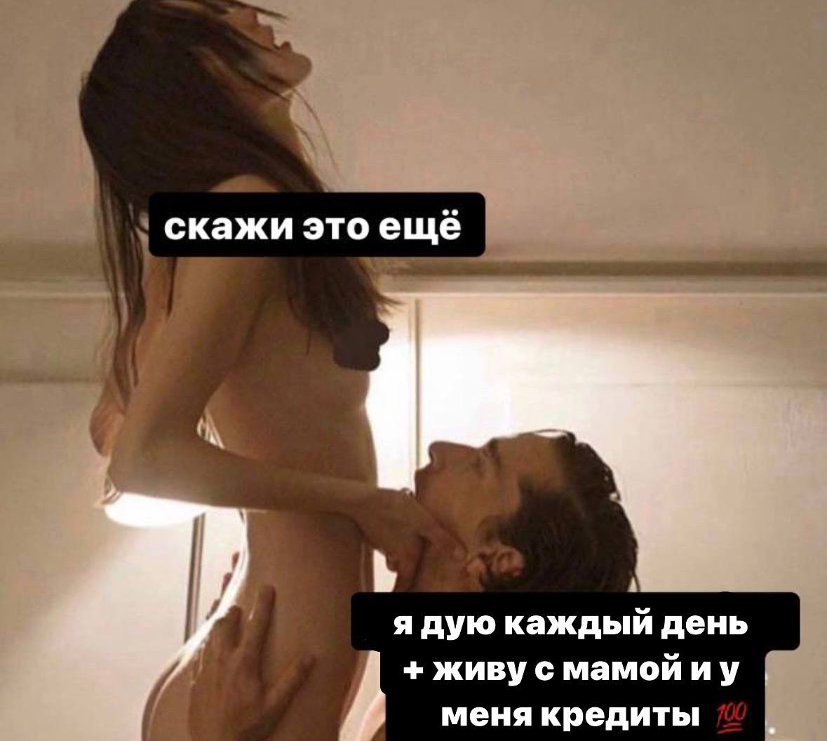 скажи это ещё я дую каждый день живу с мамойиу меня кредиты