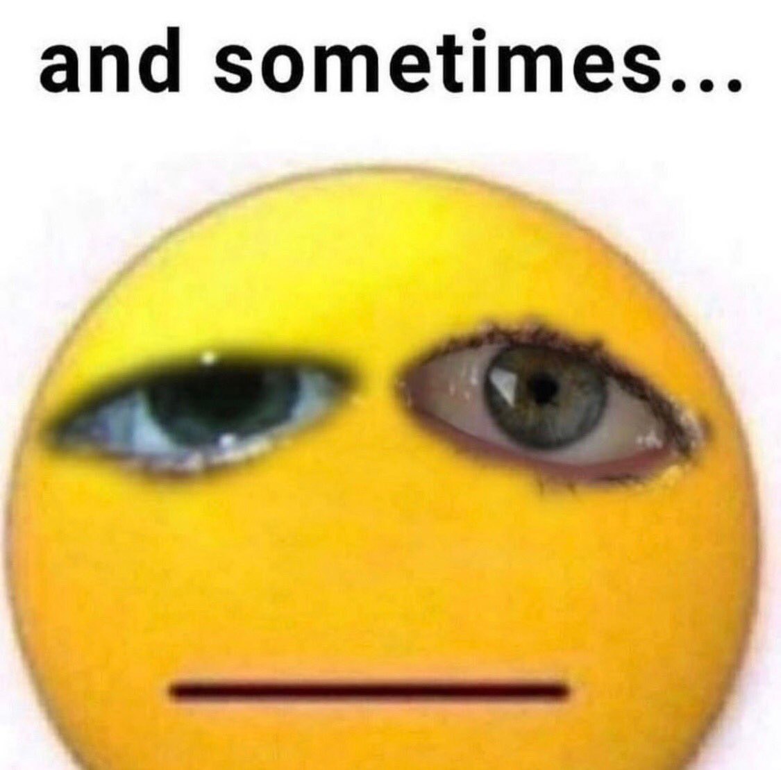and sometimes...
