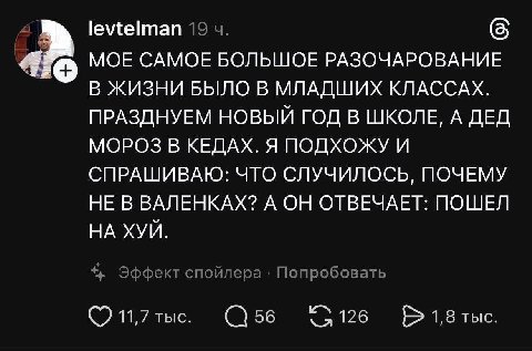 levtelman 19 MOE САМОЕ БОЛЬШОЕ РАЗОЧАРОВАНИЕ В ЖИЗНИ БЫЛО В МЛАДШИХ КЛАССАХ. ПРАЗДНУЕМ НОВЫЙ ГОД В ШКОЛЕ, А ДЕД МОРОЗ В КЕДАХ. Я ПОДХОЖУ И СПРАШИВАЮ: ЧТО СЛУЧИЛОСЬ, ПОЧЕМУ НЕ В ВАЛЕНКАХ? А ОН ОТВЕЧАЕТ