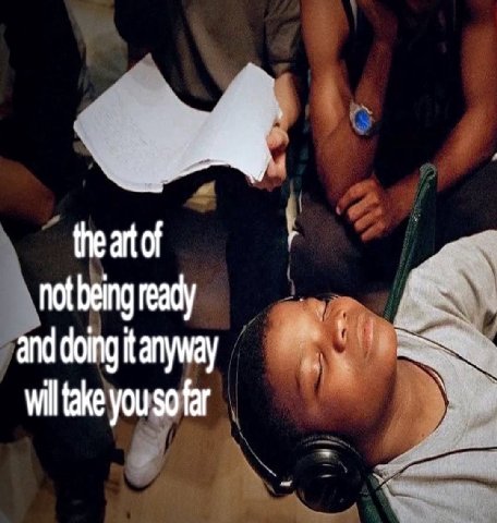 the art of notbeingready and doing anyway wil take you so far