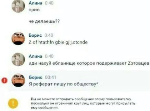 Алина 040 прив че делаешь?? Борис 040 of htathfn gbie Алина 0 4) иди нахуй ебланище которое подерживает Борис 00:41 Я реферат пишу по обществу* Вы не можете отправить сообщение этому пользователю. пос