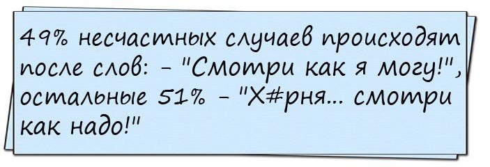 449% несчасилных случаев происходяил после слов: "Смоилри как я осилальные 51.% PHA... cMompu как надо!"