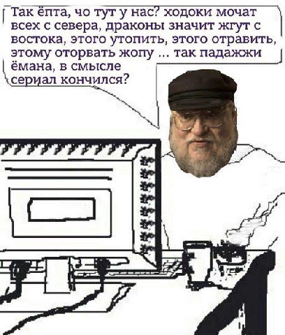 Так епта, тут у Hac? ходоки мочат всех с севера, драконы значит жгут с востока, этого утопить, этого отравить, этому оторвать жопу так падажжи ёмана, в смысле сериал кончился? 4 a=] 3 4 7