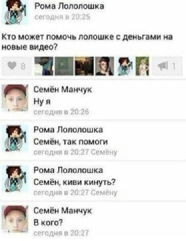 Рома Лололошка Кто может помочь лолошке с деньгами на новые видео? Семён Манчук Нуя Рома Лололошка Семён, так помоги 20 2 емёну Рома Лололошка Семён, киви кинуть? с ‚емену Семён Манчук Вкого?