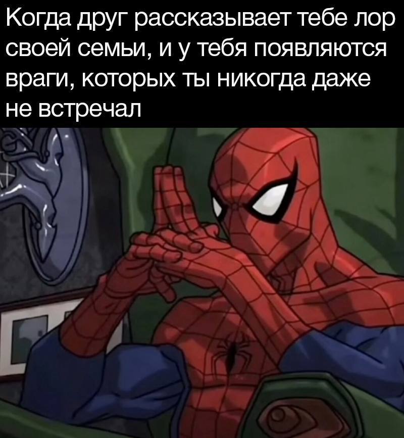 Когда друг рассказывает тебе лор своей семыи, и у тебя появляются враги, которых ты никогда даже не встречал A у