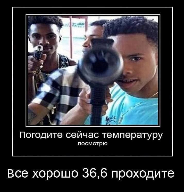 Погодите сейчас температуру посмотрю Все хорошо 36,6 проходите
