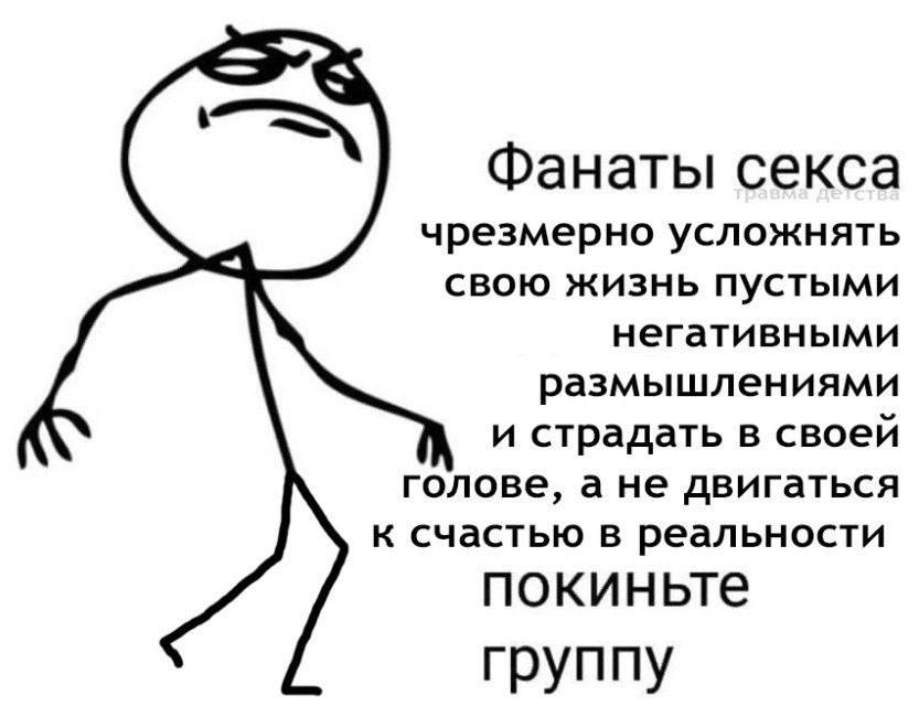 Фанаты секса чрезмерно усложнять свою жизнь пустыми негативными размышлениями и страдать в своей голове, а не двигаться к счастью в реальности покиньте группу