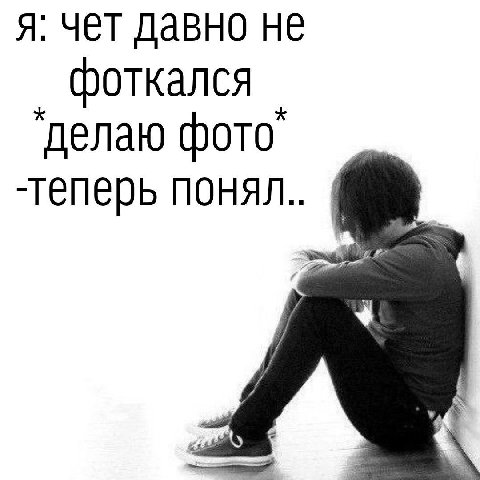 я: чет давно не фоткался ‘делаю фото’ понял..
