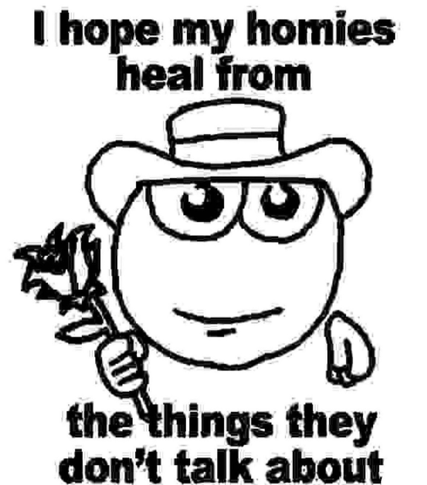hope my homies heal from the things they don’t talk about