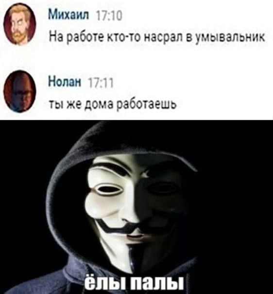 Михаил На работе кто-то насрал в умывальник Нолан ты же дома работаешь палы