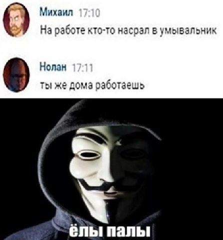 Михаил На работе кто-то насрал в умывальник Нолан ты же дома работаешь палы