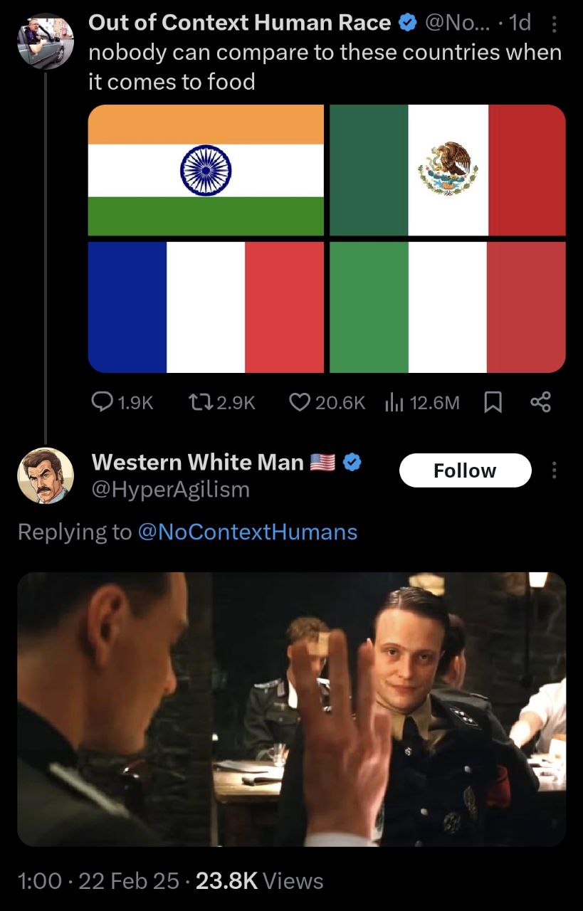 Out of Context Human Race nobody can compare to these countries when it comes to food Western White Man (Роном @HyperAgilism Replying to @NoContextHumans я 4 1:00 22 Feb 25 Views