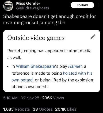 Miss Gender @girldrawsghosts Shakespeare doesn’t get enough credit for inventing rocket jumping tbh Outside video games Rocket jumping has appeared other media as well. In William Shakespeare's play H