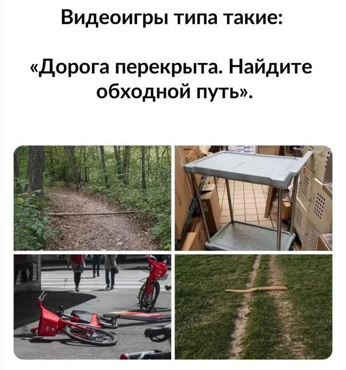 Видеоигры типа такие: «Дорога перекрыта. Найдите обходной путь».