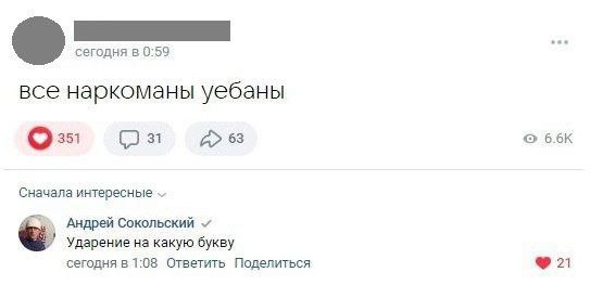 сегодня в 0:59 все наркоманы уебаны 251 (2 31 А» 63 6.6К Сначала интересные Андрей Сокольский Ударение на какую букву сегодня в 1:08 Ответить Поделиться 2)