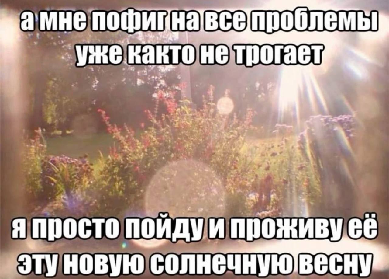 а Мне. пофиг навсе пойду и проживу её новую солнечнуювесну