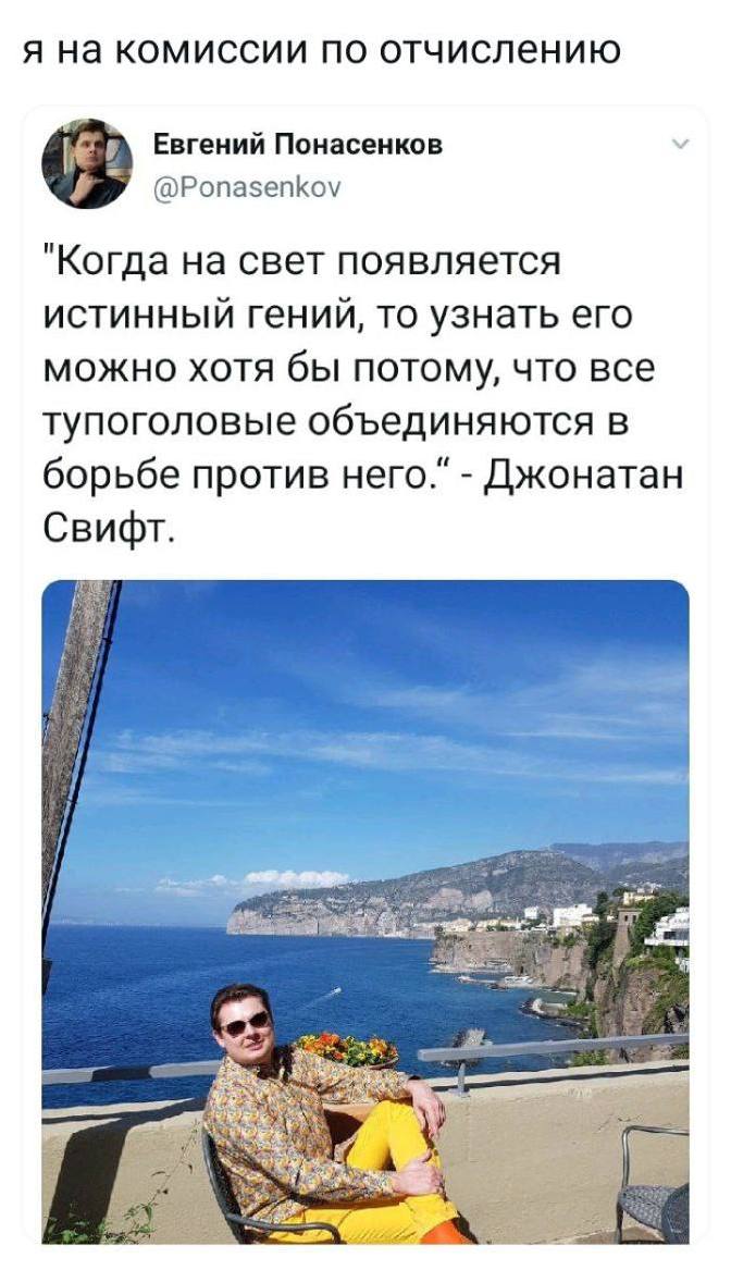я на комиссии по отчислению Евгений Понасенков @Ponasenkov "Когда на свет появляется истинный гений, то узнать его можно хотя бы потому, что все тупоголовые объединяются в борьбе против него." Джоната