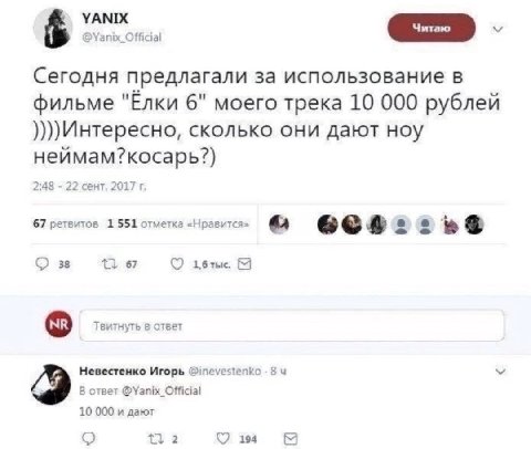 Читаю @Yanix_Official Сегодня предлагали за использование в фильме "Елки 6" моего трека 10 000 рублей сколько они дают ноу неймам?косарь?) 2:48 22 сент. 2017 67 ретвитов 1551 отметка «Нравится» 38 67 