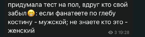 придумала тест на пол, вдруг кто свой забыл если фанатеете по глебу КОСТИНУ мужской: не знаете кто это женский