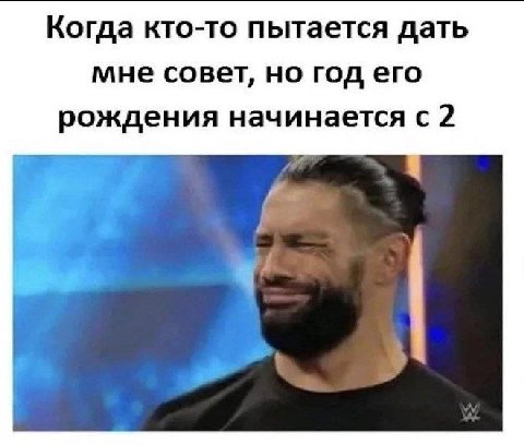 Когда кто-то пытается дать мне совет, но год его рождения начинается с 2