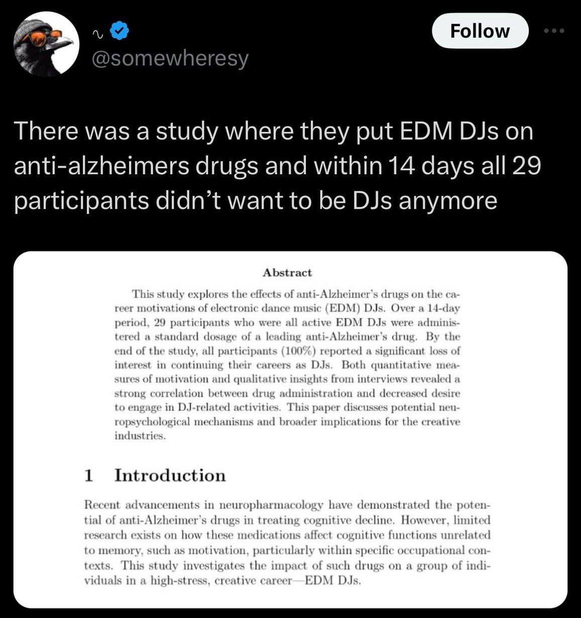 There was a study where they put EDM DJs anti-alzheimers drugs and within 14 days all 29 participants didn’t want to be DJs anymore Abstract ffects of anti-Alzheimer’s drugs on the This study explores