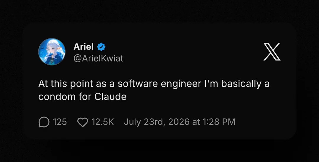 Ariel @ArielKwiat At this point as a software engineer basically a condom for Claude 125 July 2026 at 1:28