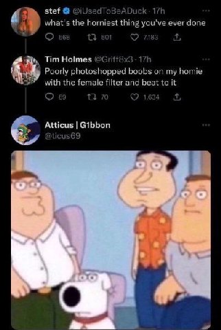 6; stef @iUsedToBeADuck what's the horniest thing you've ever done 668 6 С7 74 Tim Holmes Poorly photoshopped boobs my homie with the female filter and beat to it 69 70 0 1634 4 Atticus Gibbon @ticus6
