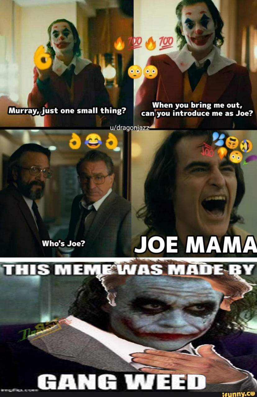 7 а 22 When you bring me out, Murray, just one small thing? you introduce me as Joe? u/dragonjazz JOE МАМА THIS MEME UAS MADE a GANG WEED