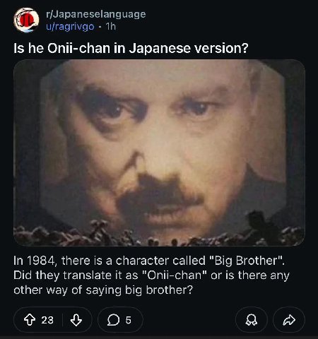 r/Japaneselanguage u/ragrivgo Is he Onii-chan in Japanese version? 4 я 3 In 1984, there is а character called "Big Brother". Did they translate it as "Onii-chan" or is there any other way of saying bi